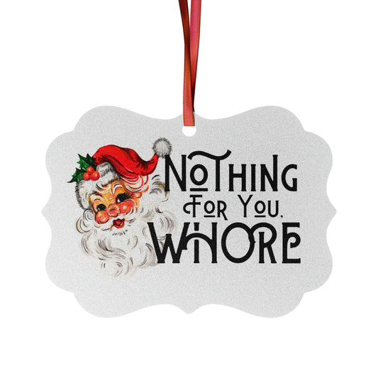 Santa- nothing for you whore Aluminum Ornaments (1pc, 5pcs, 10pcs, 20pcs)